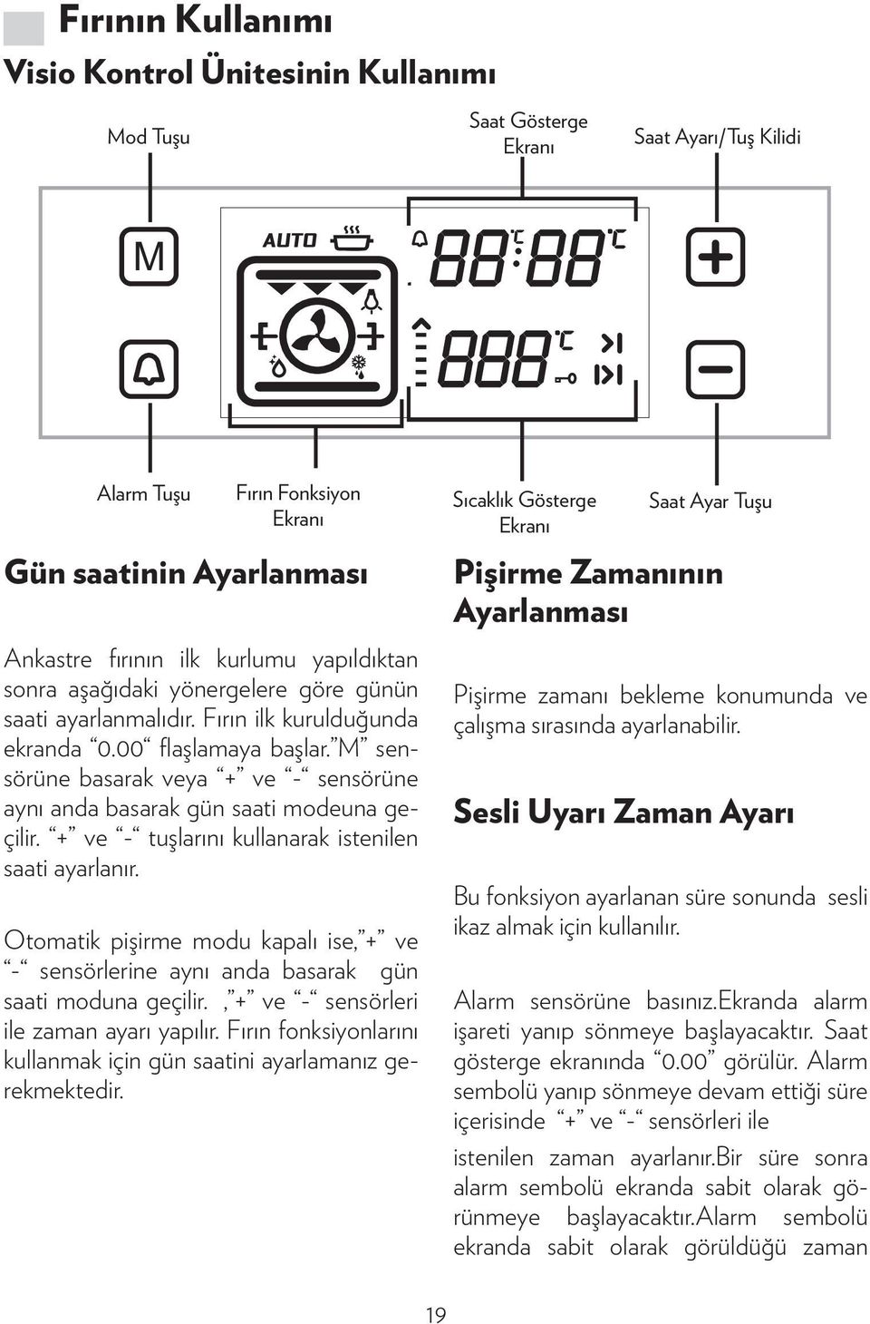 M sensörüne basarak veya + ve - sensörüne aynı anda basarak gün saati modeuna geçilir. + ve - tuşlarını kullanarak istenilen saati ayarlanır.