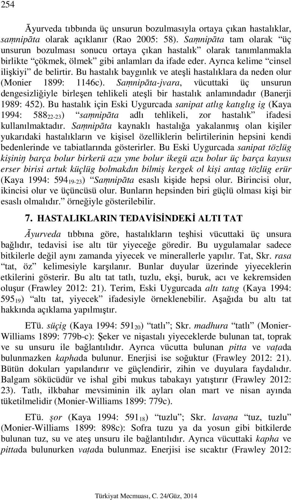 Bu hastalık baygınlık ve ateşli hastalıklara da neden olur (Monier 1899: 1146c).