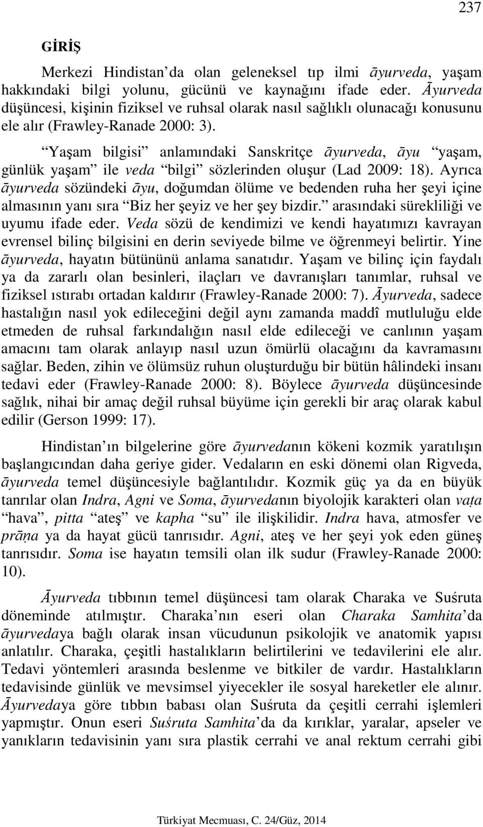 Yaşam bilgisi anlamındaki Sanskritçe āyurveda, āyu yaşam, günlük yaşam ile veda bilgi sözlerinden oluşur (Lad 2009: 18).