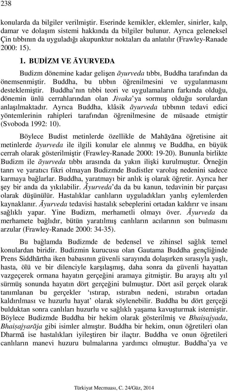 ). 1. BUDİZM VE ĀYURVEDA Budizm dönemine kadar gelişen āyurveda tıbbı, Buddha tarafından da önemsenmiştir. Buddha, bu tıbbın öğrenilmesini ve uygulanmasını desteklemiştir.