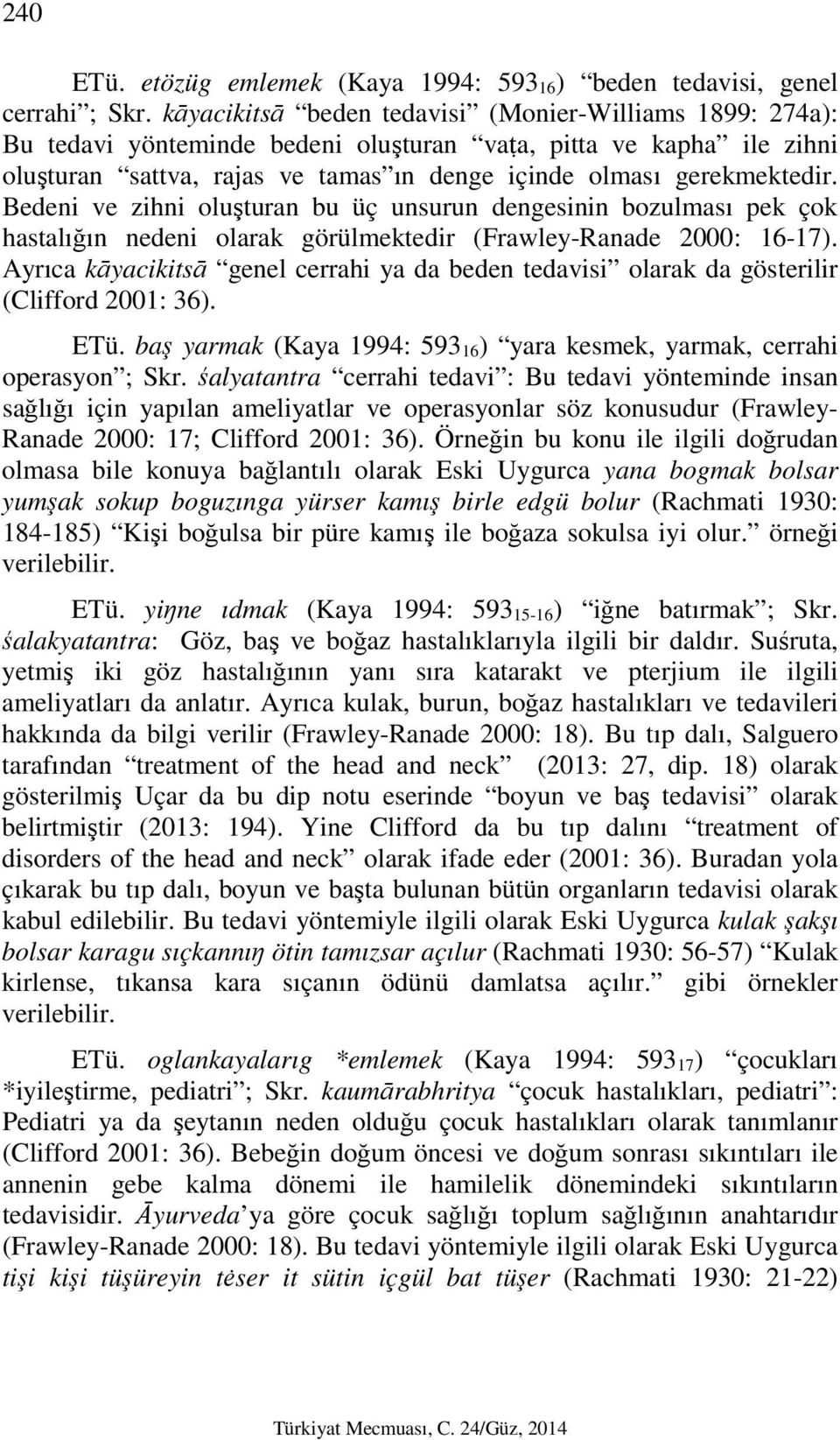 Bedeni ve zihni oluşturan bu üç unsurun dengesinin bozulması pek çok hastalığın nedeni olarak görülmektedir (Frawley-Ranade 2000: 16-17).