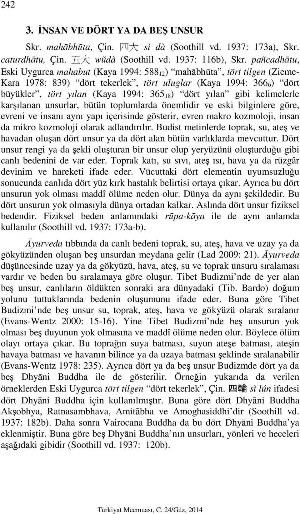 yılan gibi kelimelerle karşılanan unsurlar, bütün toplumlarda önemlidir ve eski bilginlere göre, evreni ve insanı aynı yapı içerisinde gösterir, evren makro kozmoloji, insan da mikro kozmoloji olarak