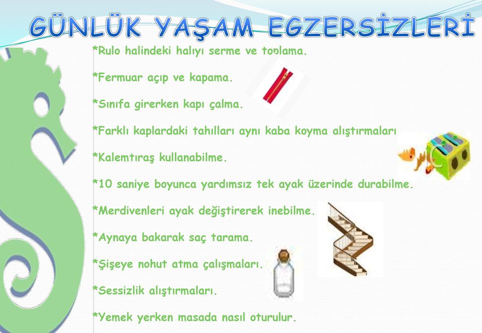 *10 saniye boyunca yardımsız tek ayak üzerinde durabilme. *Merdivenleri ayak değiģtirerek inebilme.