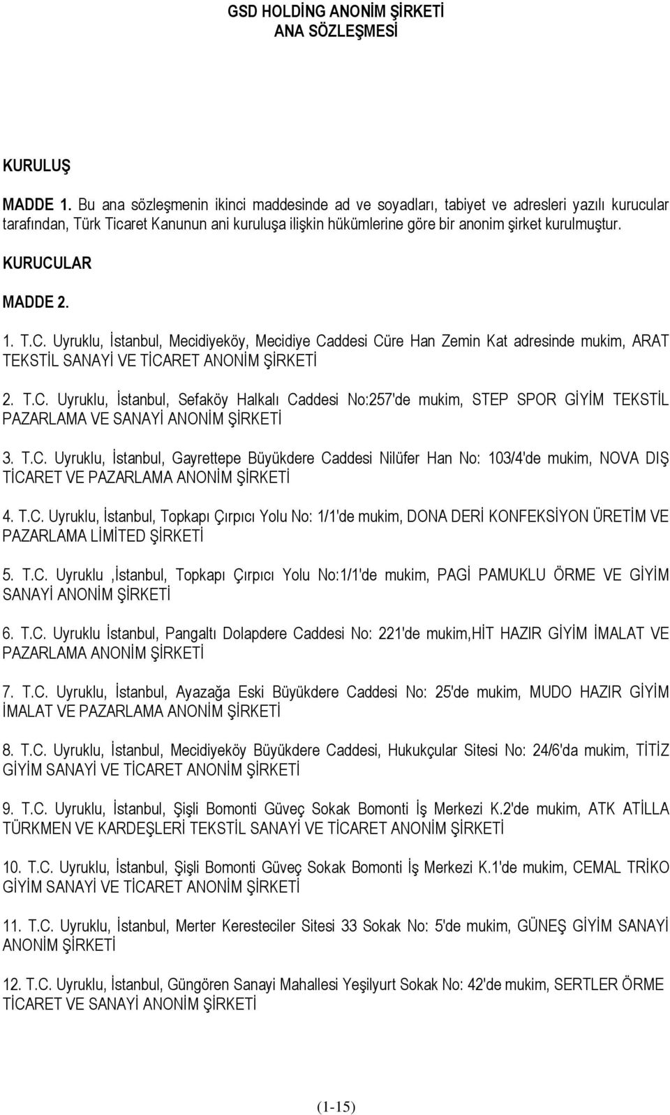 KURUCULAR MADDE 2. 1. T.C. Uyruklu, İstanbul, Mecidiyeköy, Mecidiye Caddesi Cüre Han Zemin Kat adresinde mukim, ARAT TEKSTİL SANAYİ VE TİCARET ANONİM ŞİRKETİ 2. T.C. Uyruklu, İstanbul, Sefaköy Halkalı Caddesi No:257'de mukim, STEP SPOR GİYİM TEKSTİL PAZARLAMA VE SANAYİ ANONİM ŞİRKETİ 3.