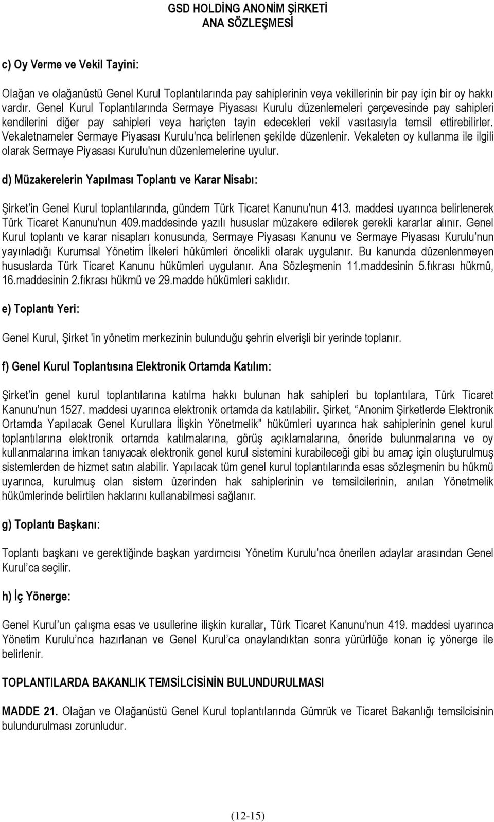 Vekaletnameler Sermaye Piyasası Kurulu'nca belirlenen şekilde düzenlenir. Vekaleten oy kullanma ile ilgili olarak Sermaye Piyasası Kurulu'nun düzenlemelerine uyulur.