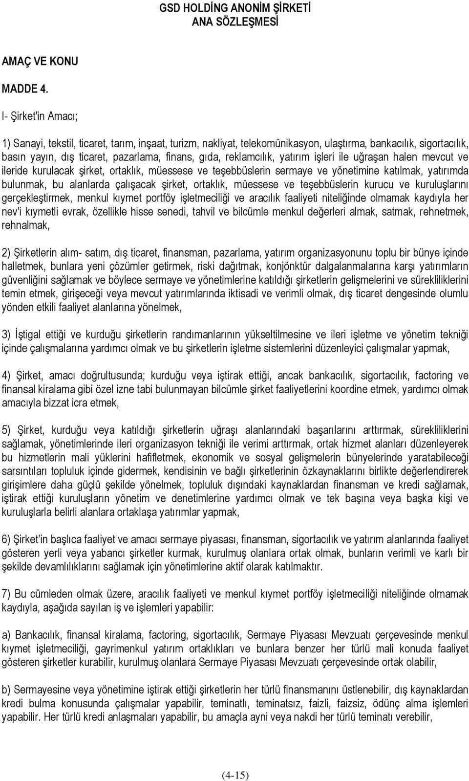 reklamcılık, yatırım işleri ile uğraşan halen mevcut ve ileride kurulacak şirket, ortaklık, müessese ve teşebbüslerin sermaye ve yönetimine katılmak, yatırımda bulunmak, bu alanlarda çalışacak