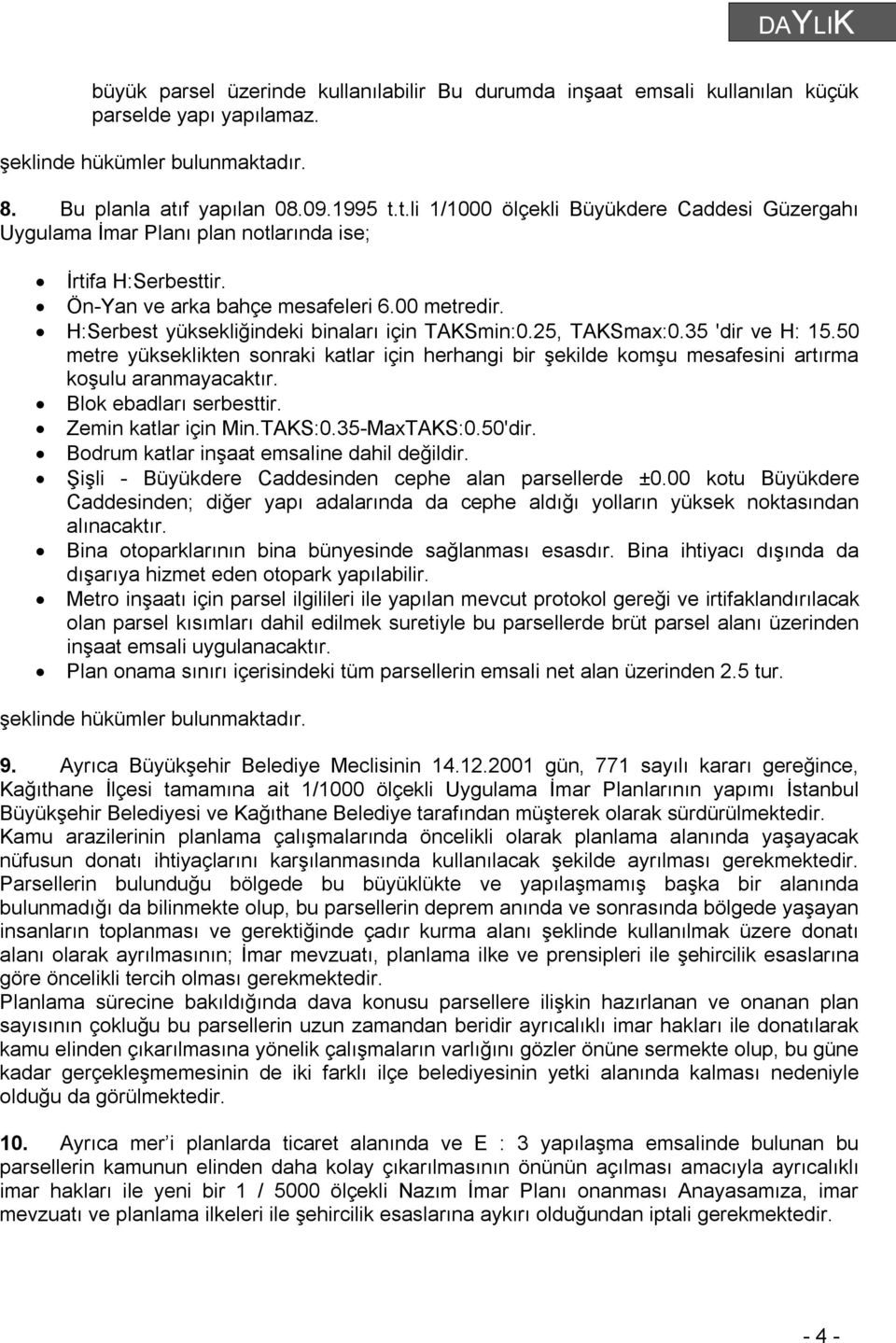 50 metre yükseklikten sonraki katlar için herhangi bir şekilde komşu mesafesini artırma koşulu aranmayacaktır. Blok ebadları serbesttir. Zemin katlar için Min.TAKS:0.35-MaxTAKS:0.50'dir.