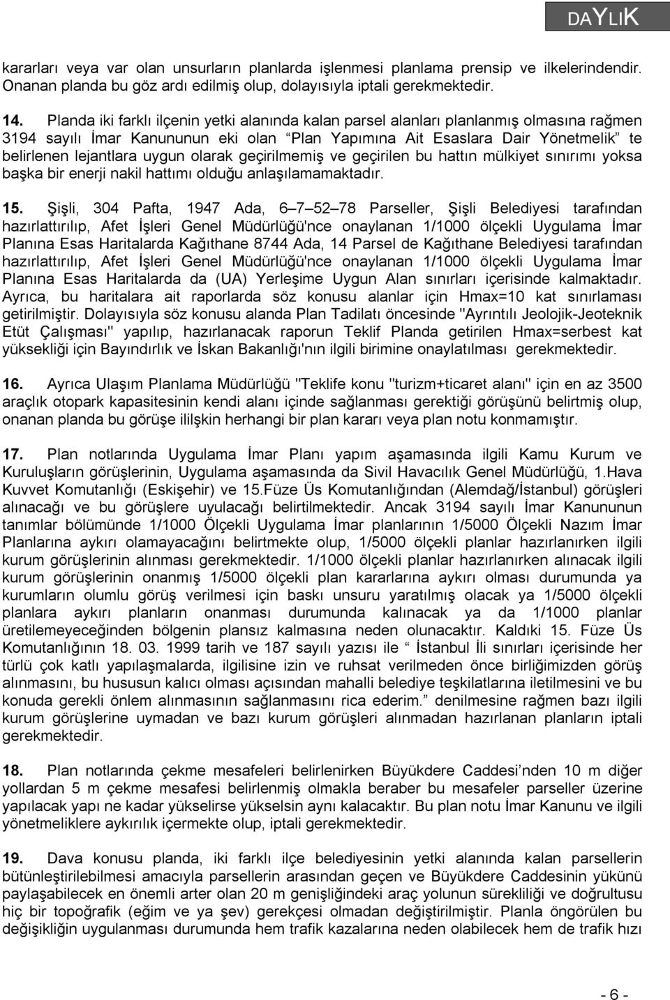 olarak geçirilmemiş ve geçirilen bu hattın mülkiyet sınırımı yoksa başka bir enerji nakil hattımı olduğu anlaşılamamaktadır. 15.