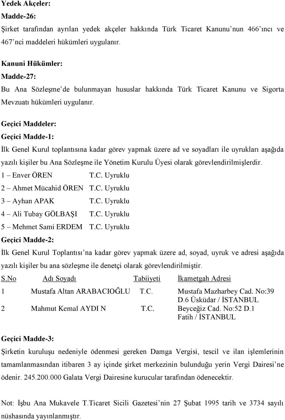 Geçici Maddeler: Geçici Madde-1: İlk Genel Kurul toplantısına kadar görev yapmak üzere ad ve soyadları ile uyrukları aşağıda yazılı kişiler bu Ana Sözleşme ile Yönetim Kurulu Üyesi olarak