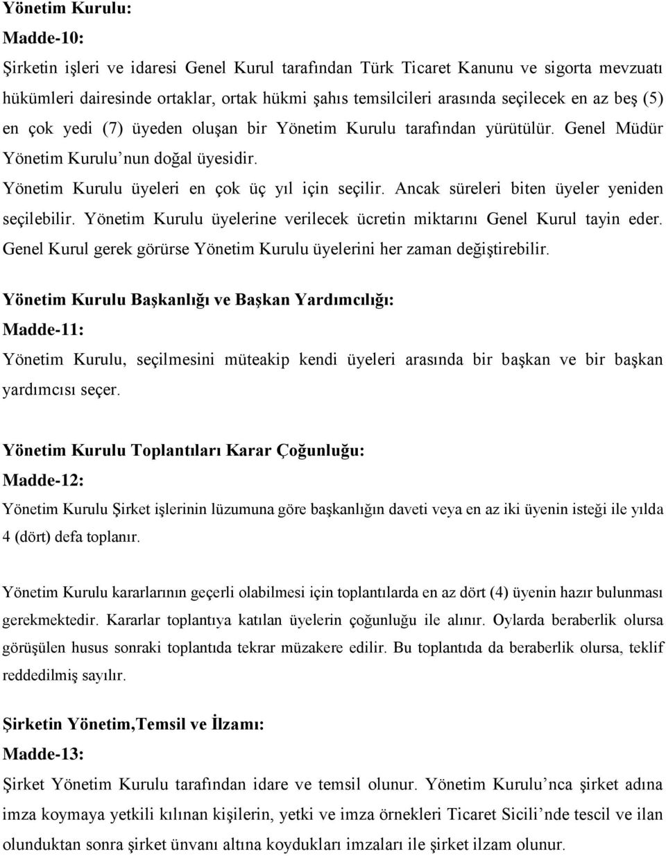 Ancak süreleri biten üyeler yeniden seçilebilir. Yönetim Kurulu üyelerine verilecek ücretin miktarını Genel Kurul tayin eder.