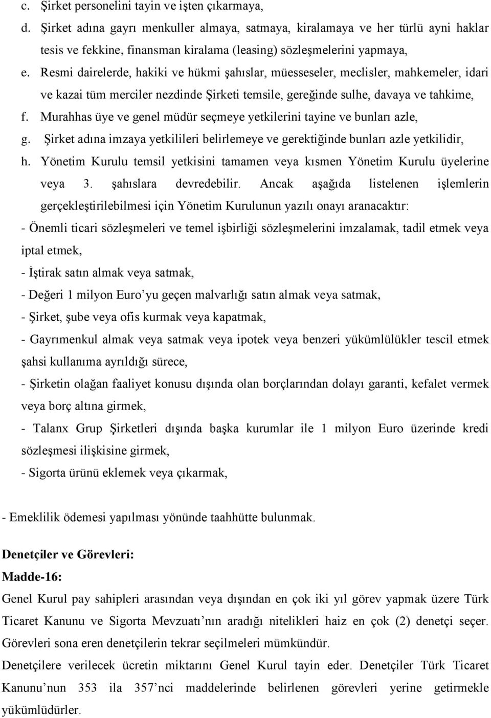 Resmi dairelerde, hakiki ve hükmi şahıslar, müesseseler, meclisler, mahkemeler, idari ve kazai tüm merciler nezdinde Şirketi temsile, gereğinde sulhe, davaya ve tahkime, f.