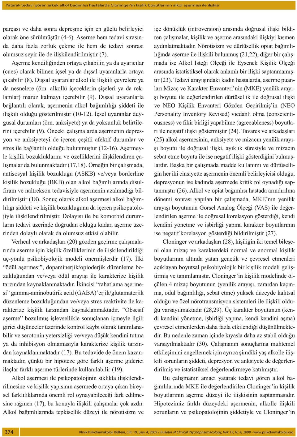 Aşerme kendiliğinden ortaya çıkabilir, ya da uyarıcılar (cues) olarak bilinen içsel ya da dışsal uyaranlarla ortaya çıkabilir (8). Dışsal uyaranlar alkol ile ilişkili çevrelere ya da nesnelere (örn.