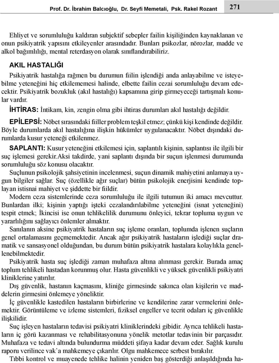 Bunları psikozlar, nörozlar, madde ve alkol bağımlılığı, mental reterdasyon olarak sınıflandırabiliriz.