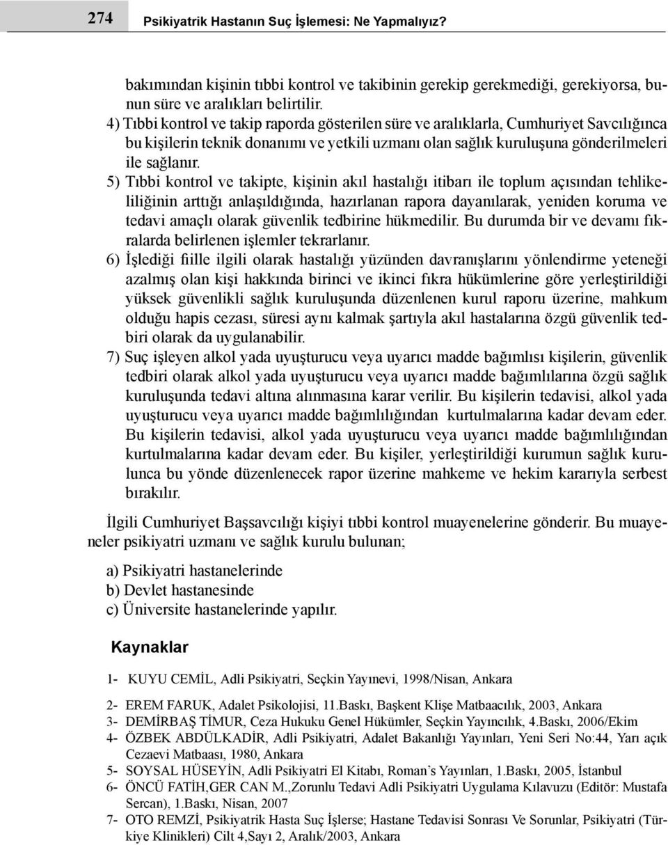 5) Tıbbi kontrol ve takipte, kişinin akıl hastalığı itibarı ile toplum açısından tehlikeliliğinin arttığı anlaşıldığında, hazırlanan rapora dayanılarak, yeniden koruma ve tedavi amaçlı olarak