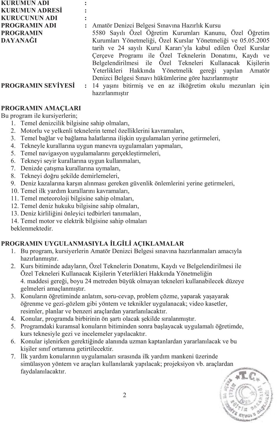 05.2005 tarih ve 24 say l Kurul Karar yla kabul edilen Özel Kurslar Çerçeve Program ile Özel Teknelerin Donat m, Kayd ve Belgelendirilmesi ile Özel Tekneleri Kullanacak Ki ilerin Yeterlikleri Hakk