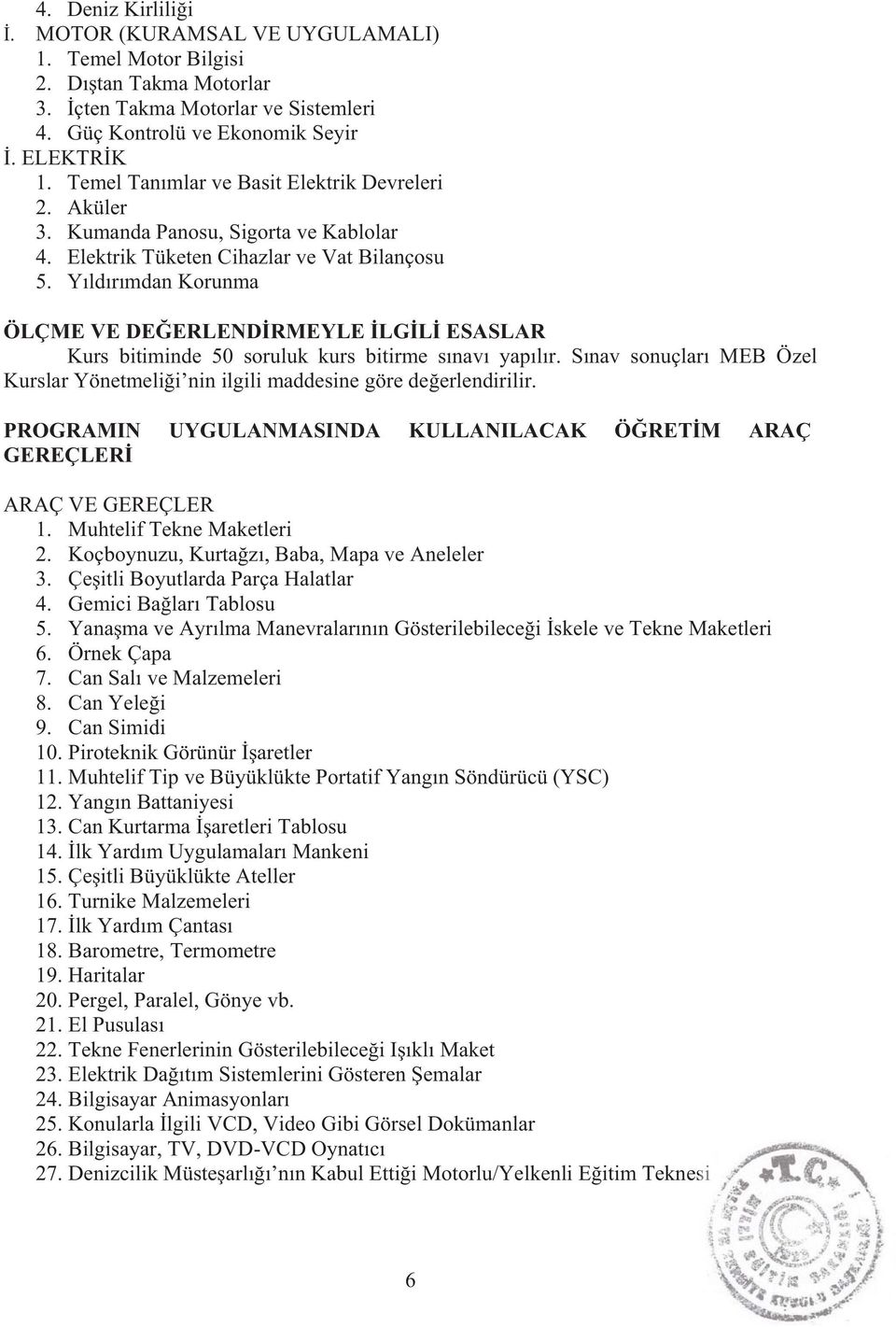 Y ld r mdan Korunma ÖLÇME VE DE ERLEND RMEYLE LG L ESASLAR Kurs bitiminde 50 soruluk kurs bitirme s nav yap l r. S nav sonuçlar MEB Özel Kurslar Yönetmeli i nin ilgili maddesine göre de erlendirilir.