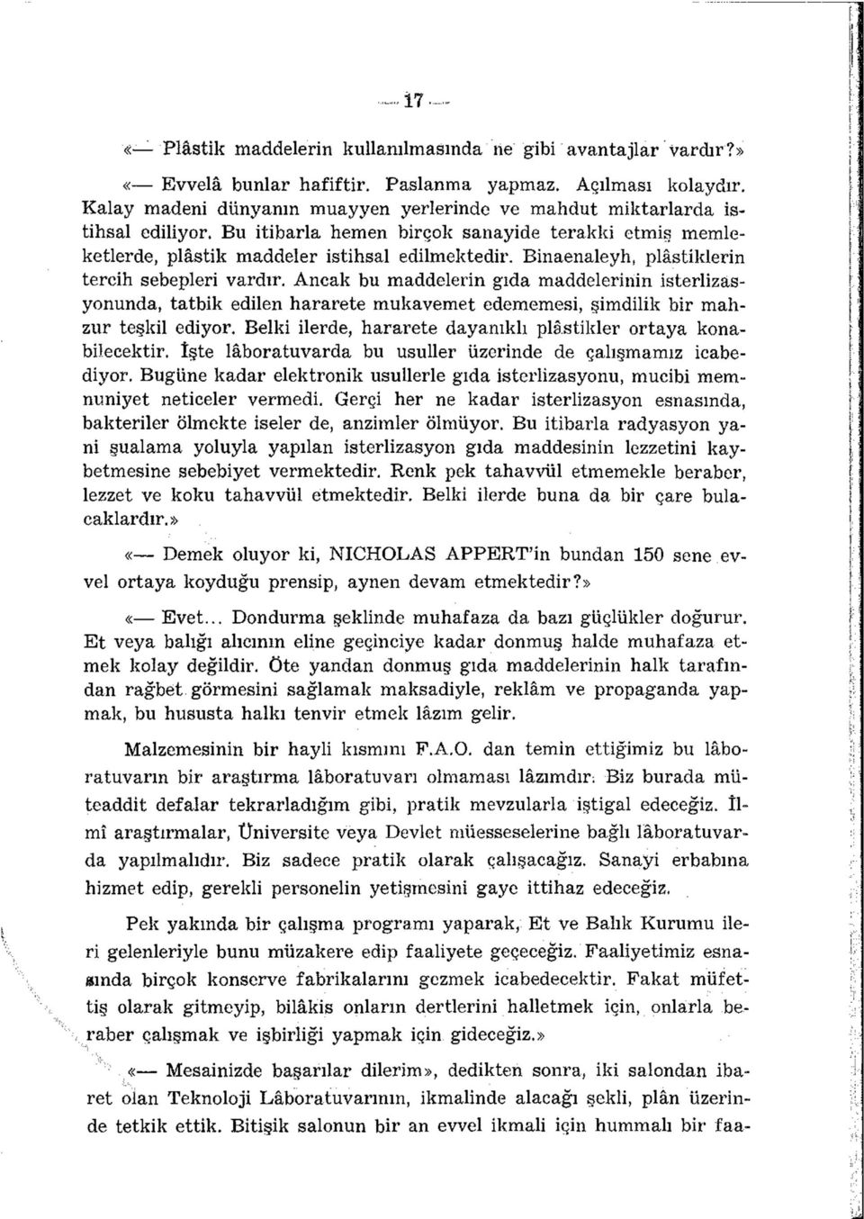 Binaenaleyh, plâstiklerin tercih sebepleri vardır. Ancak bu maddelerin gıda maddelerinin isterlizasyonunda, tatbik edilen hararete mukavemet edememesi, şimdilik bir mahzur teşkil ediyor.