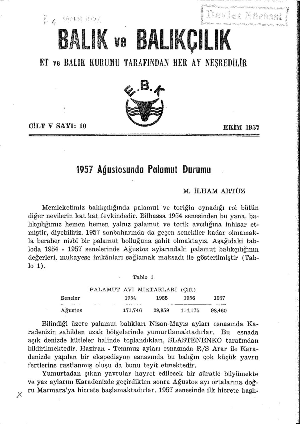 Bilhassa 1954 senesinden bu yana, balıkçılığımız hemen hemen yalnız palamut ve torik avcılığına inhisar etmiştir, diyebiliriz.