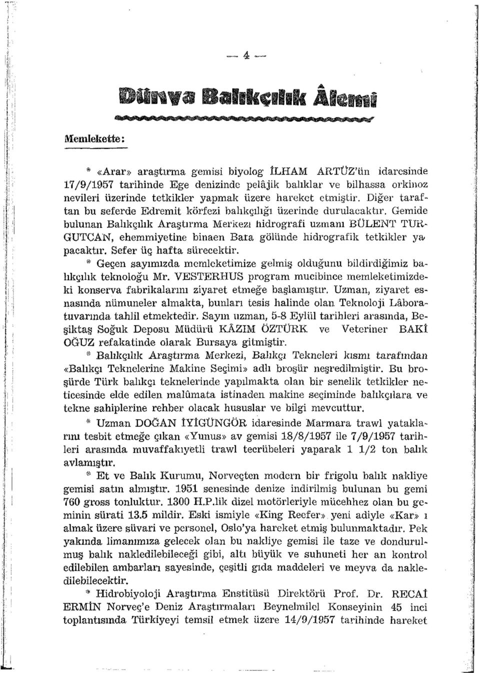 Gemide bulunan Balıkçılık Araştırma Merkezi hidrografi uzmanı BÜLENT TUR- GUTCAN, ehemmiyetine binaen Bata gölünde hidrografik tetkikler yapacaktır. Sefer üç hafta sürecektir.