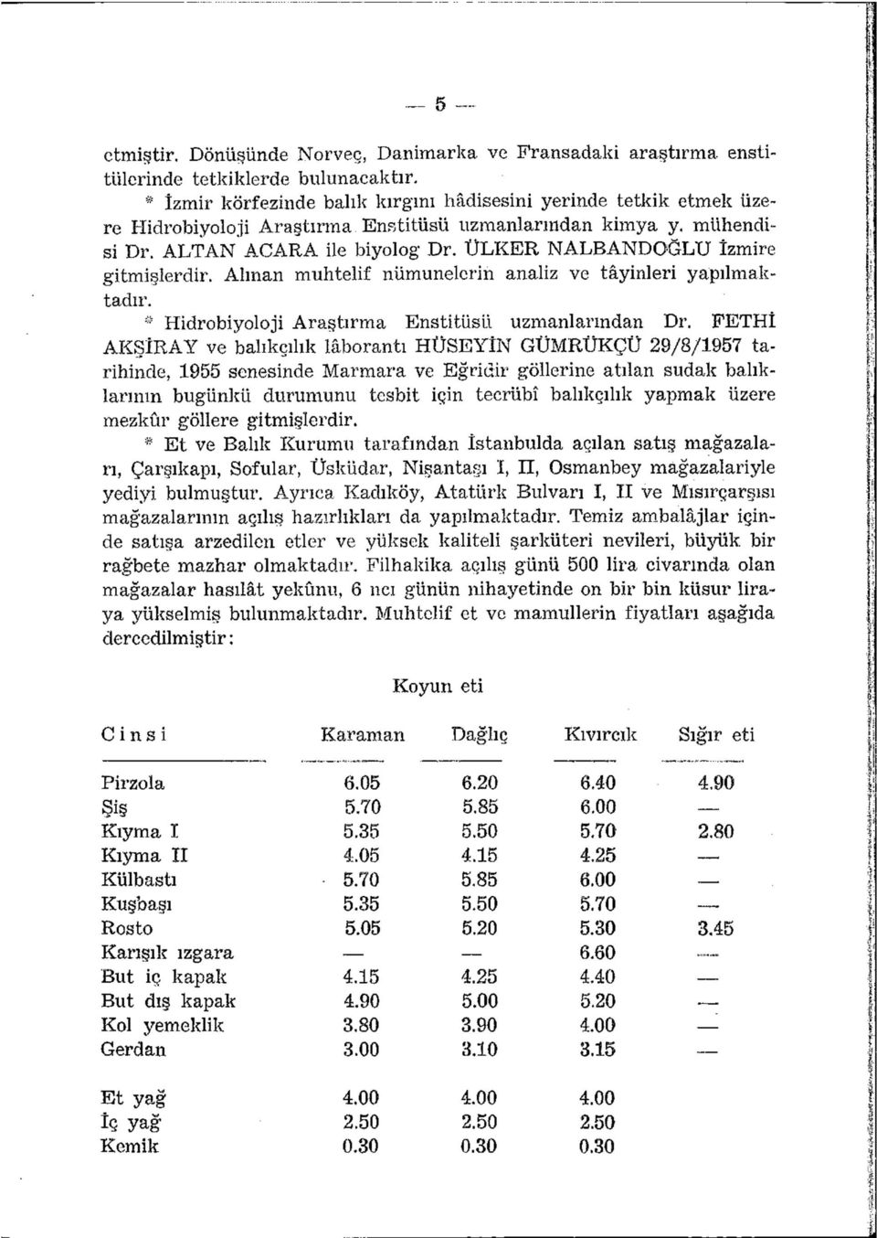 ÜLKER NALBANDOĞLU îzmire gitmişlerdir. Alman muhtelif nümunelerin analiz ve tâyinleri yapılmaktadır. * Hidrobiyoloji Araştırma Enstitüsü uzmanlarından Dr.