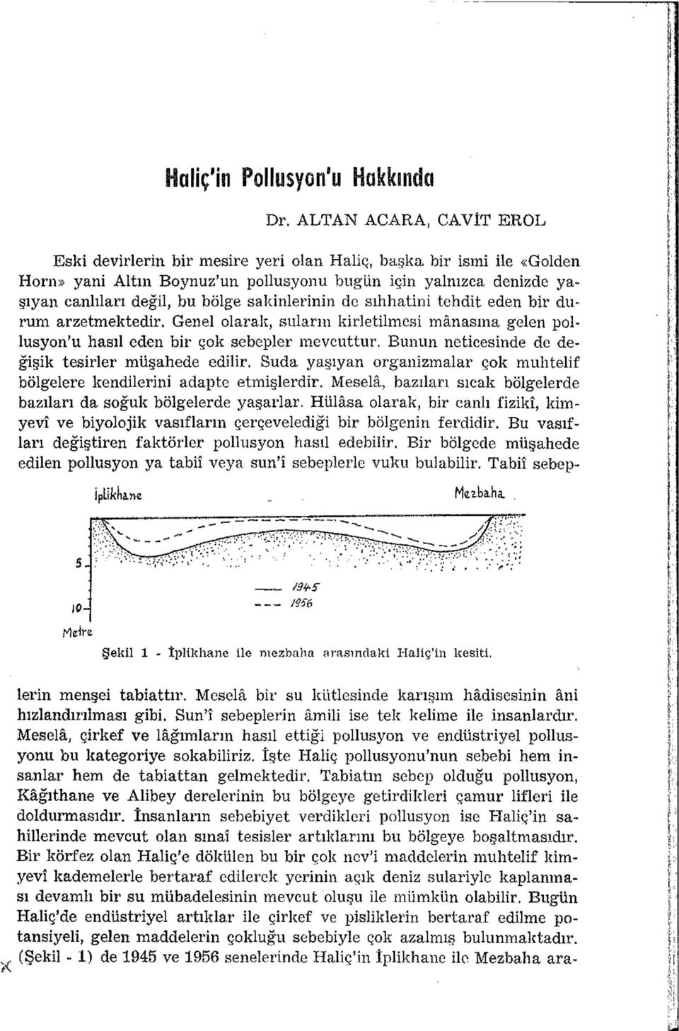 sakinlerinin de sıhhatini tehdit eden bir durum arzetmektedir. Genel olarak, suların kirletilmesi mânasına gelen pollusyon'u hasıl eden bir çok sebepler mevcuttur.