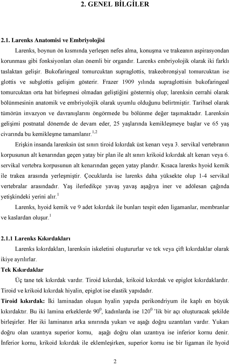 Frazer 1909 yılında supraglottisin bukofaringeal tomurcuktan orta hat birleşmesi olmadan geliştiğini göstermiş olup; larenksin cerrahi olarak bölünmesinin anatomik ve embriyolojik olarak uyumlu