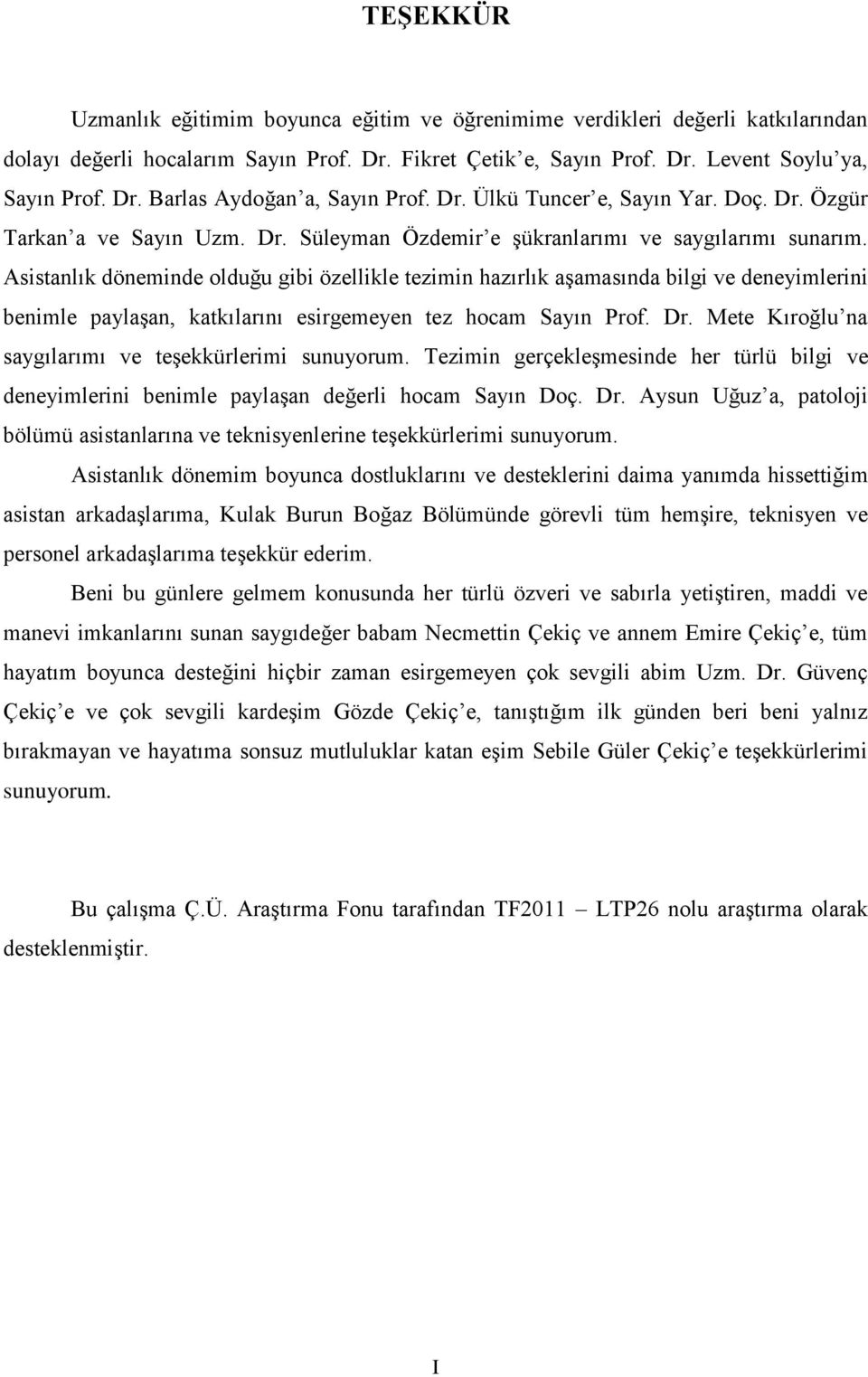 Asistanlık döneminde olduğu gibi özellikle tezimin hazırlık aşamasında bilgi ve deneyimlerini benimle paylaşan, katkılarını esirgemeyen tez hocam Sayın Prof. Dr.