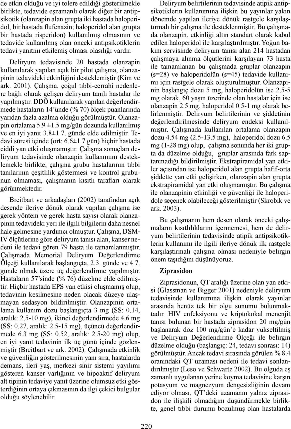 Deliryum tedavisinde 20 hastada olanzapin kullanılarak yapılan açık bir pilot çalışma, olanzapinin tedavideki etkinliğini desteklemiştir (Kim ve ark. 2001).