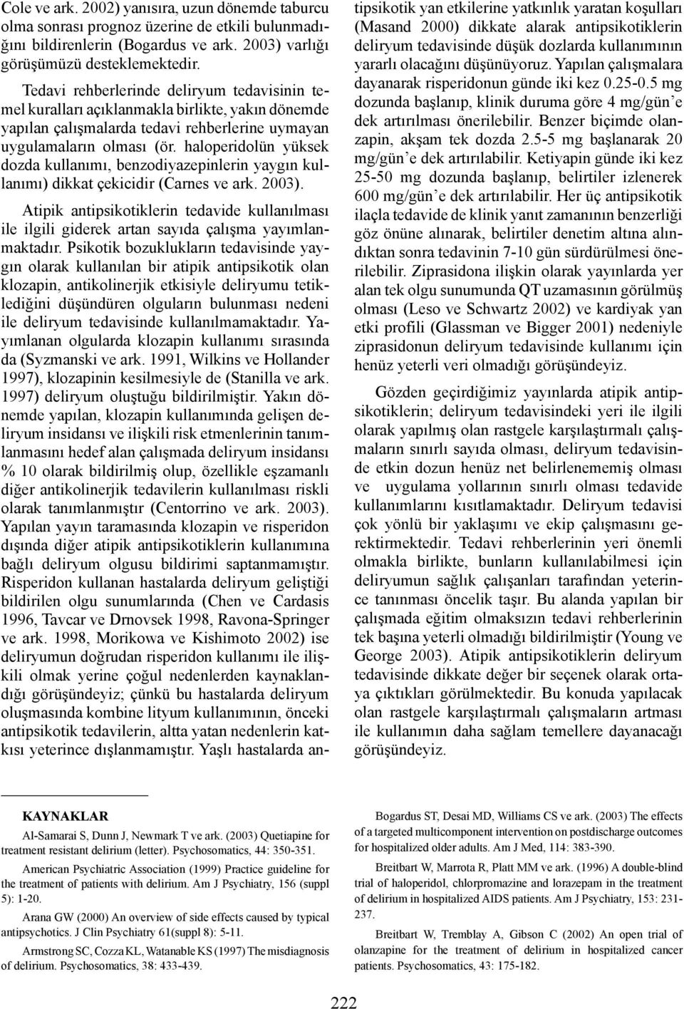 haloperidolün yüksek dozda kullanımı, benzodiyazepinlerin yaygın kullanımı) dikkat çekicidir (Carnes ve ark. 2003).