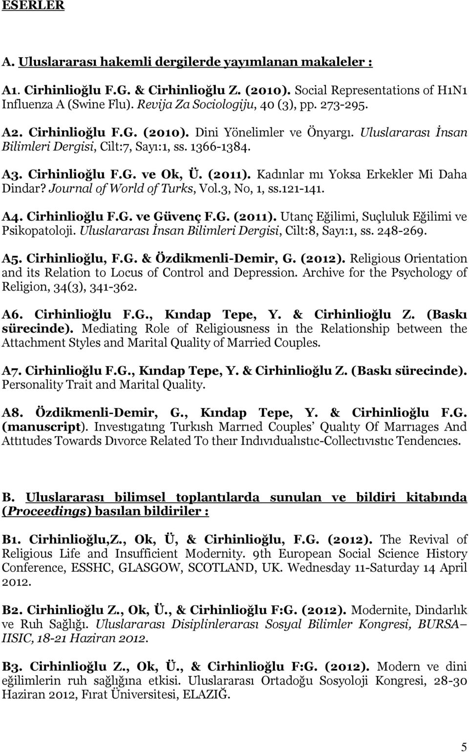 (2011). Kadınlar mı Yoksa Erkekler Mi Daha Dindar? Journal of World of Turks, Vol.3, No, 1, ss.121-141. A4. Cirhinlioğlu F.G. ve Güvenç F.G. (2011). Utanç Eğilimi, Suçluluk Eğilimi ve Psikopatoloji.