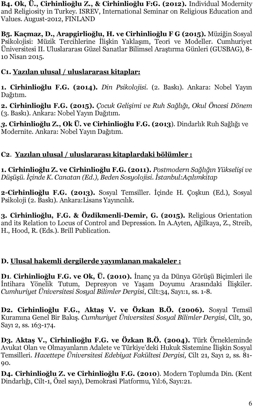 Uluslararası Güzel Sanatlar Bilimsel Araştırma Günleri (GUSBAG), 8-10 Nisan 2015. C1. Yazılan ulusal / uluslararası kitaplar: 1. Cirhinlioğlu F.G. (2014). Din Psikolojisi. (2. Baskı).
