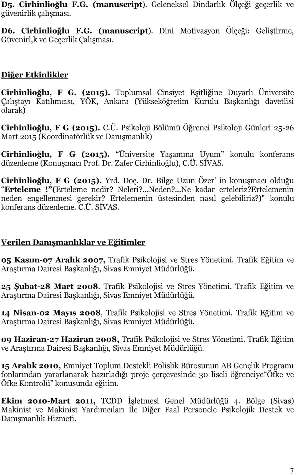 Toplumsal Cinsiyet Eşitliğine Duyarlı Üniversite Çalıştayı Katılımcısı, YÖK, Ankara (Yükseköğretim Kurulu Başkanlığı davetlisi olarak) Cirhinlioğlu, F G (2015). C.Ü. Psikoloji Öğrenci Psikoloji Günleri 25-26 Mart 2015 (Koordinatörlük ve Danışmanlık) Cirhinlioğlu, F G (2015).