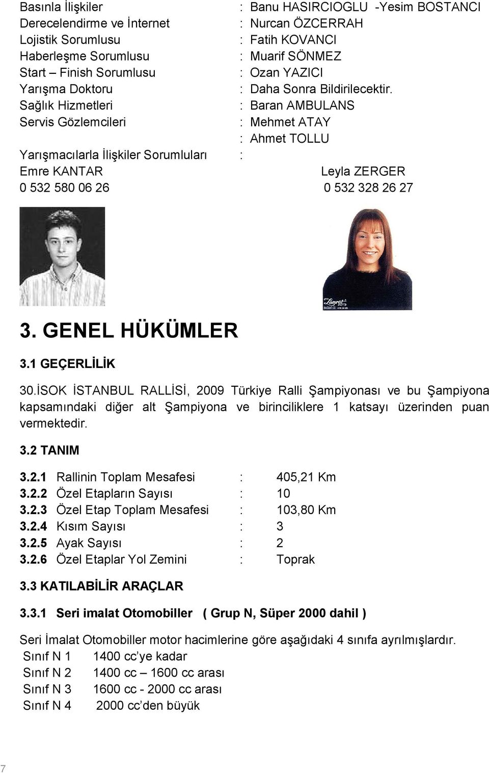 Sağlık Hizmetleri Baran AMBULANS Servis Gözlemcileri Mehmet ATAY Ahmet TOLLU Yarışmacılarla İlişkiler Sorumluları Emre KANTAR Leyla ZERGER 0 532 580 06 26 0 532 328 26 27 3. GENEL HÜKÜMLER 3.