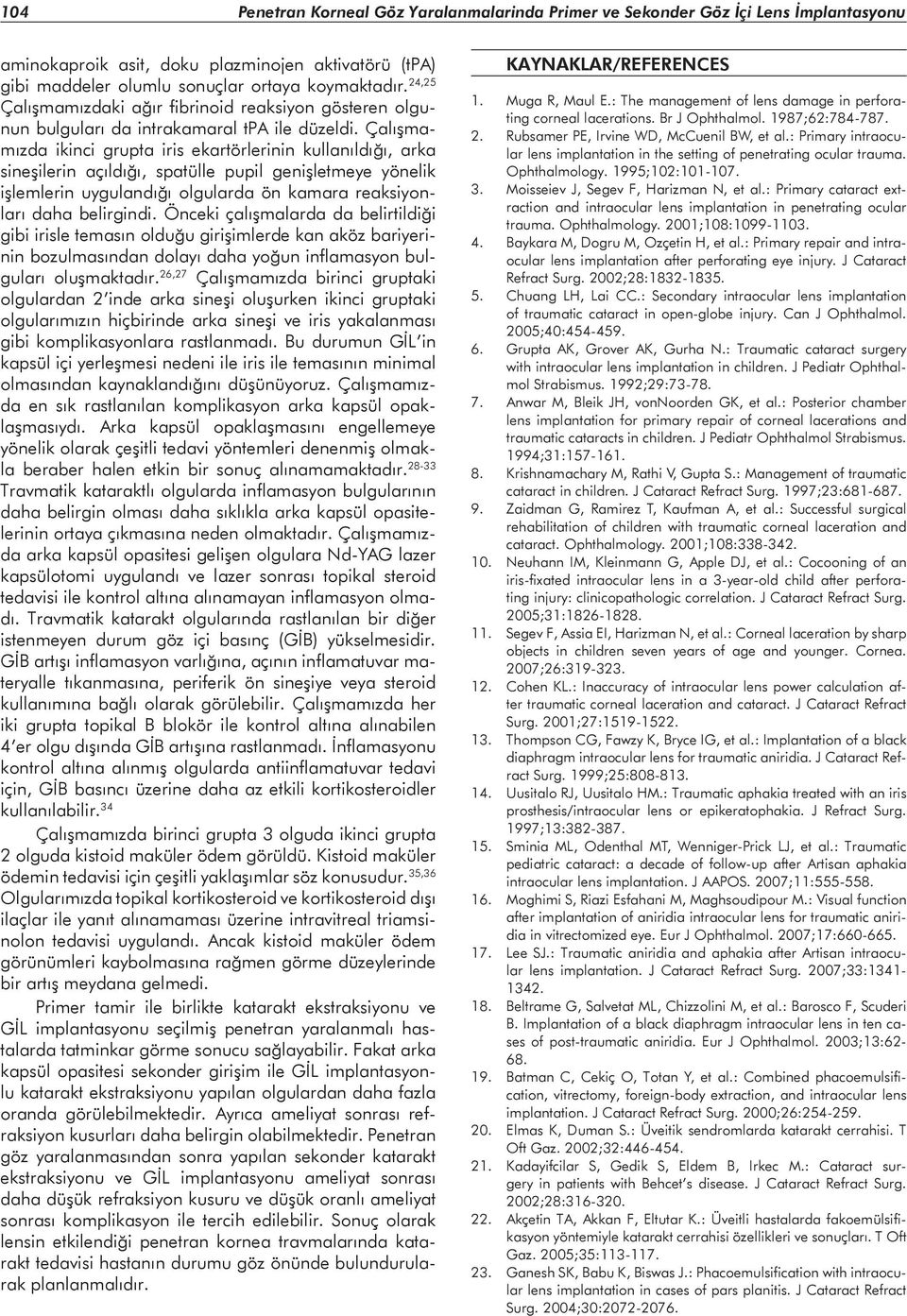 Çalışmamızda ikinci grupta iris ekartörlerinin kullanıldığı, arka sineşilerin açıldığı, spatülle pupil genişletmeye yönelik işlemlerin uygulandığı olgularda ön kamara reaksiyonları daha belirgindi.