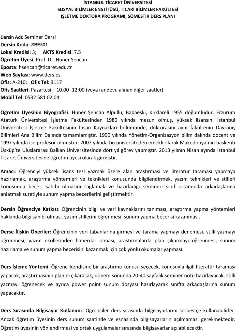 00-12:00 (veya randevu alınan diğer saatler) Mobil Tel: 0532 581 02 04 Öğretim Üyesinin Biyografisi: Hüner Şencan Alpullu, Babaeski, Kırklareli 1955 doğumludur.