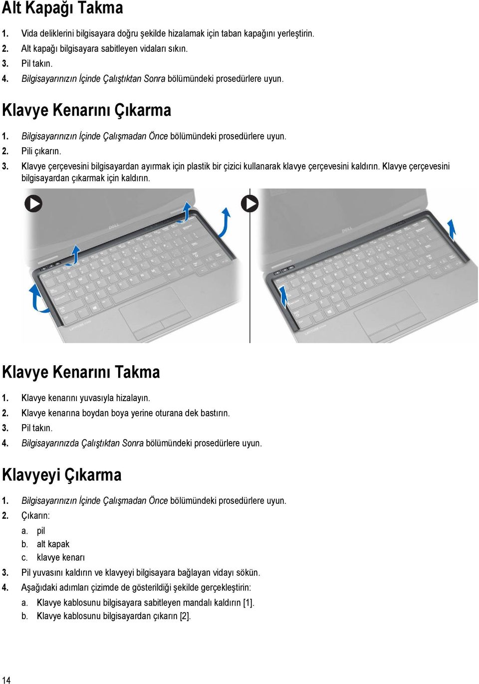 Klavye çerçevesini bilgisayardan ayırmak için plastik bir çizici kullanarak klavye çerçevesini kaldırın. Klavye çerçevesini bilgisayardan çıkarmak için kaldırın. Klavye Kenarını Takma 1.