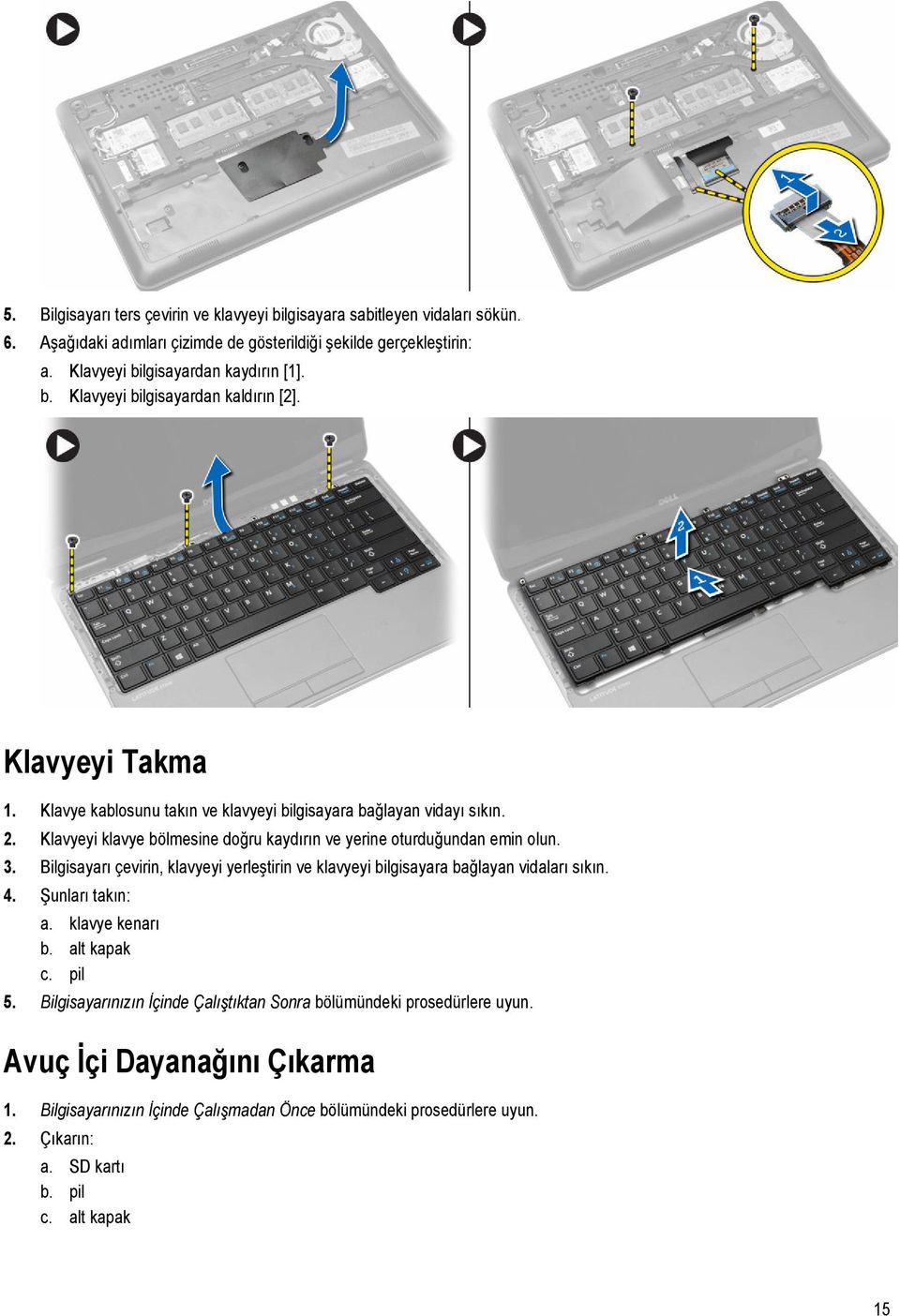 Bilgisayarı çevirin, klavyeyi yerleştirin ve klavyeyi bilgisayara bağlayan vidaları sıkın. 4. Şunları takın: a. klavye kenarı b. alt kapak c. pil 5.