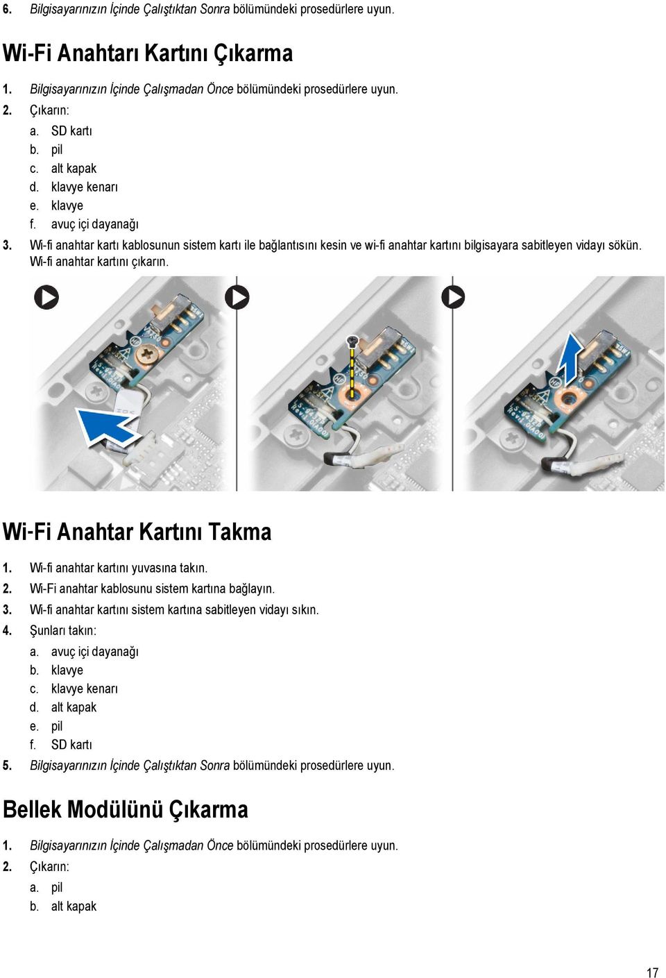 Wi-fi anahtar kartı kablosunun sistem kartı ile bağlantısını kesin ve wi-fi anahtar kartını bilgisayara sabitleyen vidayı sökün. Wi-fi anahtar kartını çıkarın. Wi Fi Anahtar Kartını Takma 1.