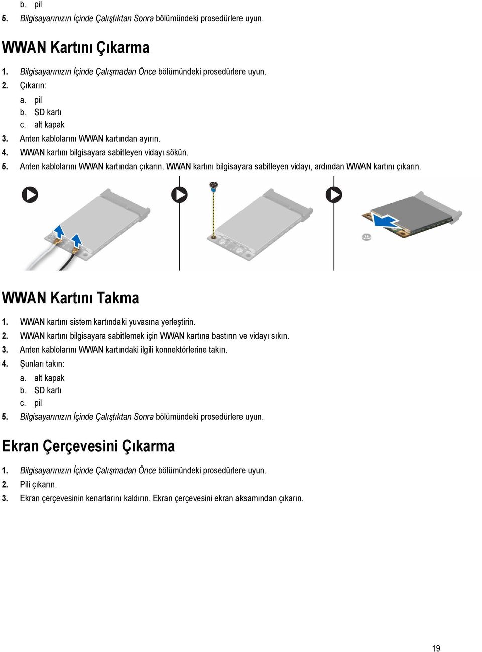 WWAN kartını bilgisayara sabitleyen vidayı, ardından WWAN kartını çıkarın. WWAN Kartını Takma 1. WWAN kartını sistem kartındaki yuvasına yerleştirin. 2.