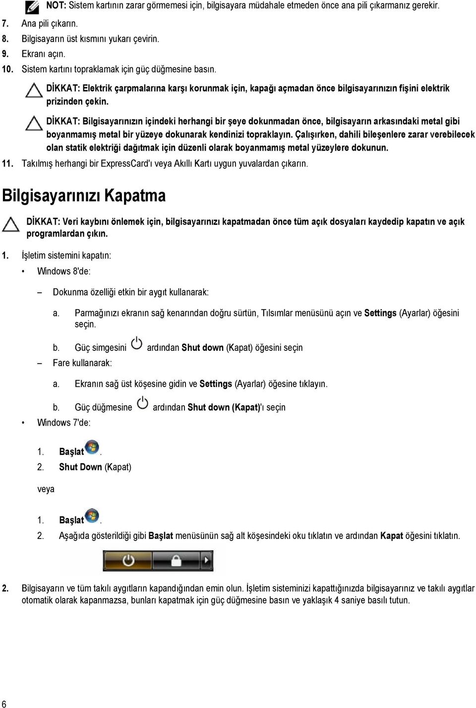 DİKKAT: Bilgisayarınızın içindeki herhangi bir şeye dokunmadan önce, bilgisayarın arkasındaki metal gibi boyanmamış metal bir yüzeye dokunarak kendinizi topraklayın.