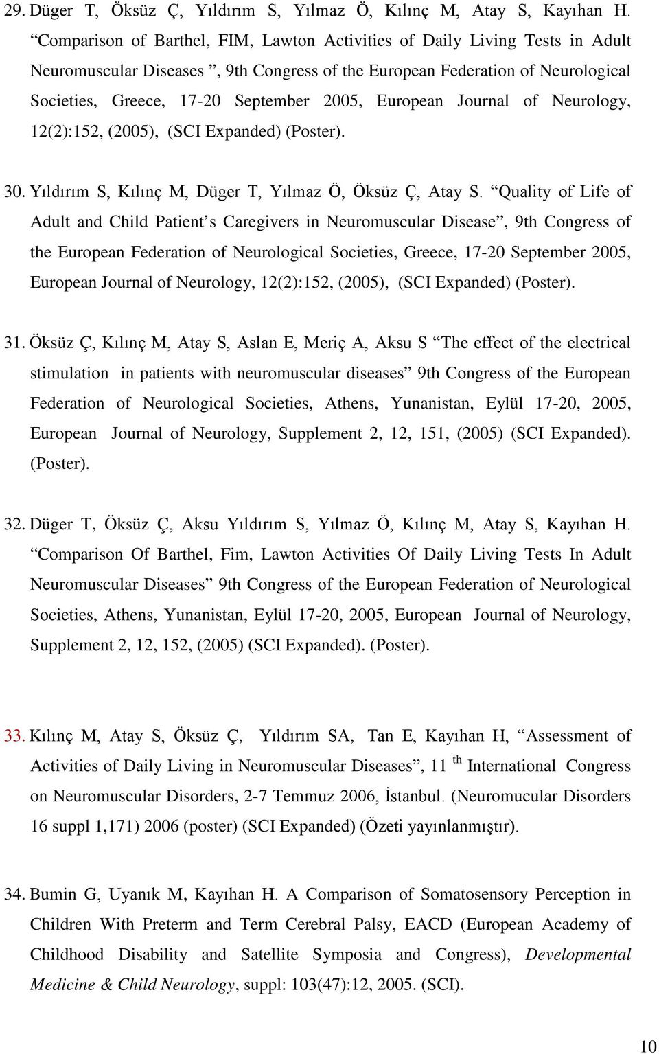 European Journal of Neurology, 12(2):152, (2005), (SCI Expanded) (Poster). 30. Yıldırım S, Kılınç M, Düger T, Yılmaz Ö, Öksüz Ç, Atay S.