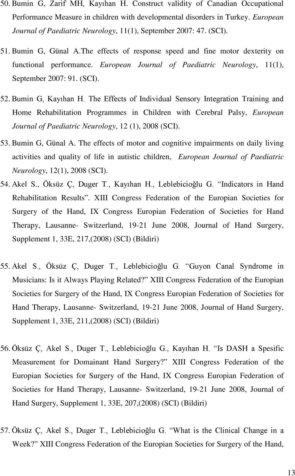 European Journal of Paediatric Neurology, 11(1), September 2007: 91. (SCI). 52. Bumin G, Kayıhan H.