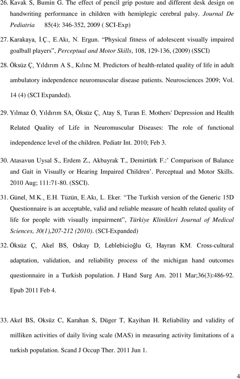 Physical fitness of adolescent visually impaired goalball players, Perceptual and Motor Skills, 108, 129-136, (2009) (SSCI) 28. Öksüz Ç, Yıldırım A S., Kılınc M.