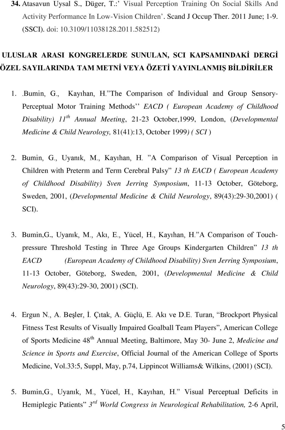 The Comparison of Individual and Group Sensory- Perceptual Motor Training Methods EACD ( European Academy of Childhood Disability) 11 th Annual Meeting, 21-23 October,1999, London, (Developmental