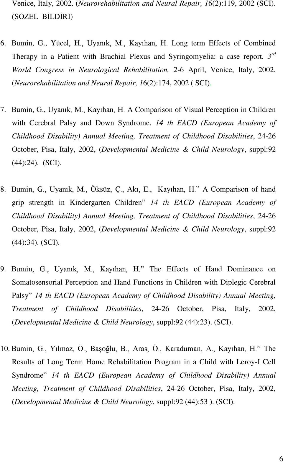 (Neurorehabilitation and Neural Repair, 16(2):174, 2002 ( SCI). 7. Bumin, G., Uyanık, M., Kayıhan, H. A Comparison of Visual Perception in Children with Cerebral Palsy and Down Syndrome.