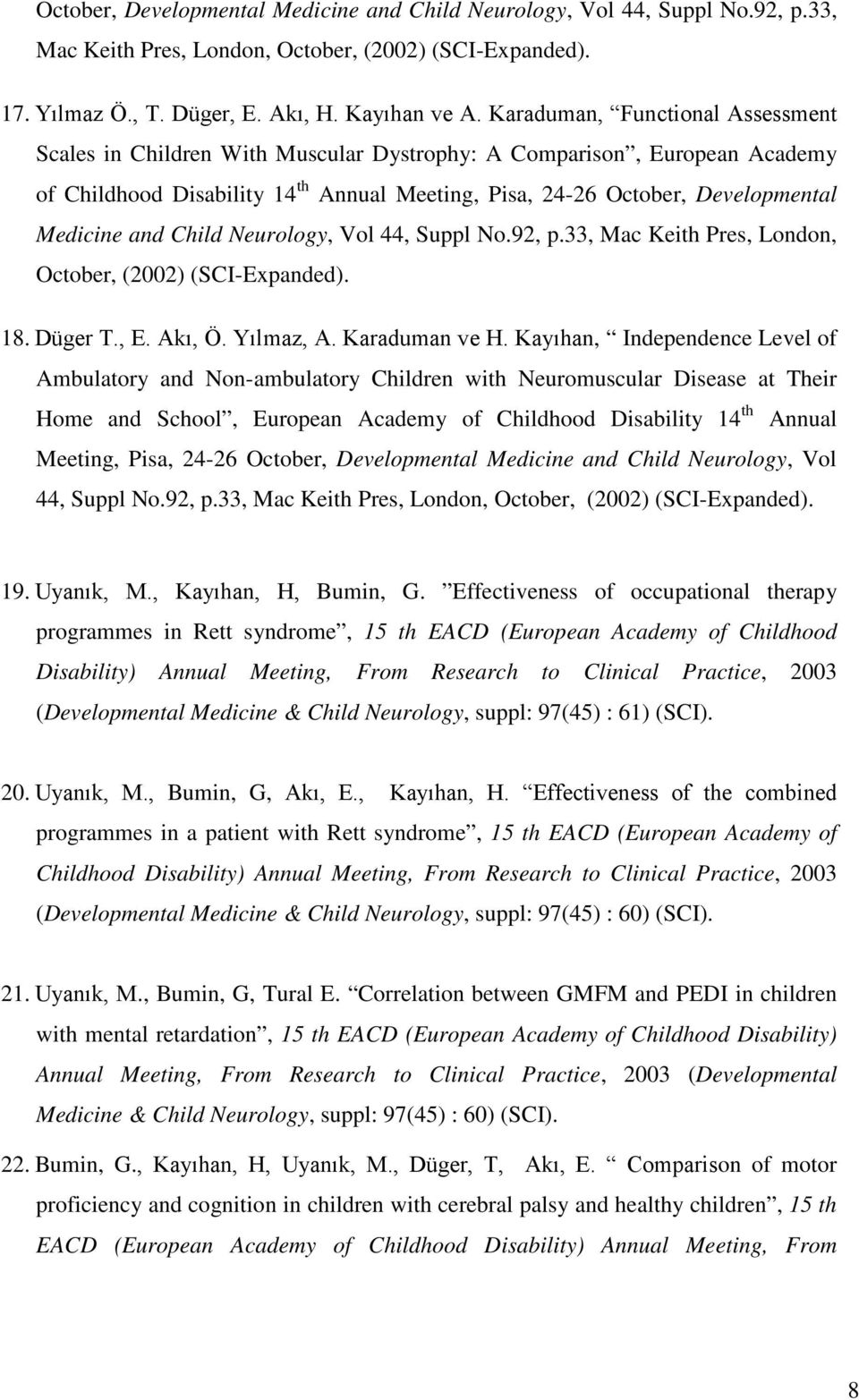 and Child Neurology, Vol 44, Suppl No.92, p.33, Mac Keith Pres, London, October, (2002) (SCI-Expanded). 18. Düger T., E. Akı, Ö. Yılmaz, A. Karaduman ve H.