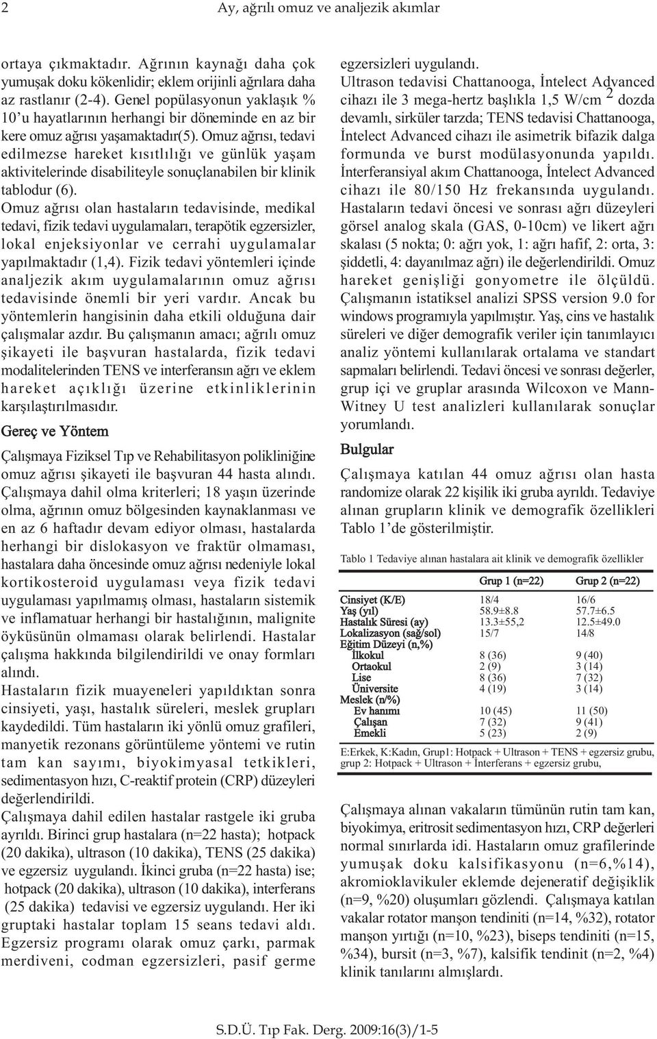 Omuz aðrýsý, tedavi edilmezse hareket kýsýtlýlýðý ve günlük yaþam aktivitelerinde disabiliteyle sonuçlanabilen bir klinik tablodur (6).