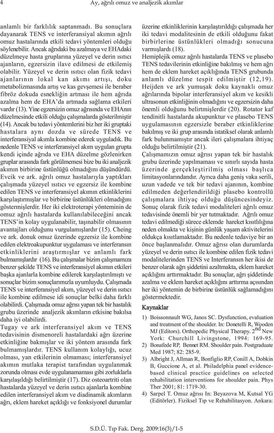 Yüzeyel ve derin ýsýtýcý olan fizik tedavi ajanlarýnýn lokal kan akýmý artýþý, doku metabolizmasýnda artýþ ve kas gevþemesi ile beraber fibröz dokuda esnekliðin artmasý ile hem aðrýda azalma hem de