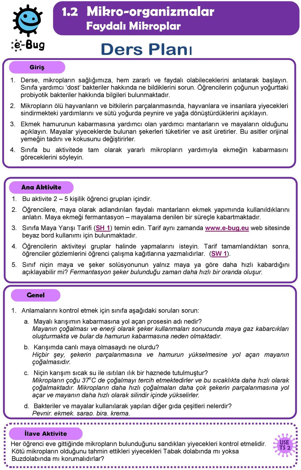 Mikropların ölü hayvanların ve bitkilerin parçalanmasında, hayvanlara ve insanlara yiyecekleri sindirmekteki yardımlarını ve sütü yoğurda peynire ve yağa dönüştürdüklerini açıklayın. 3.