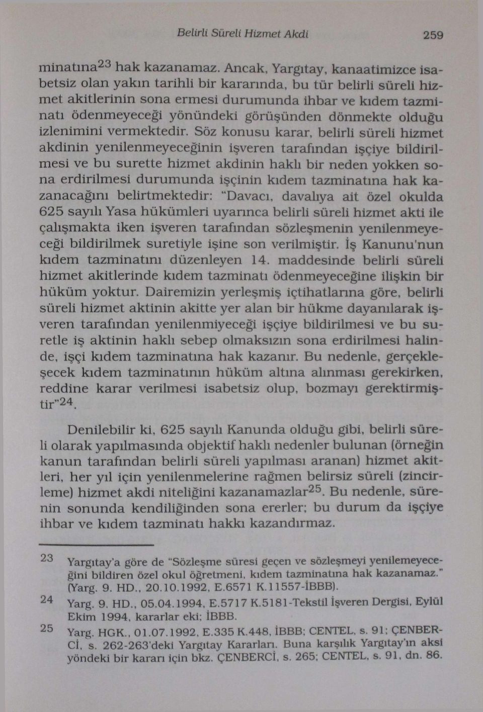 tazminatına hak kazanacağını belirtmektedir: "Davacı, davalıya ait özel okulda 625 sayılı Yasa hükümleri uyarınca belirli süreli hizmet akti ile çalışmakta iken işveren tarafından sözleşmenin